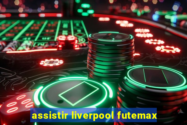 assistir liverpool futemax